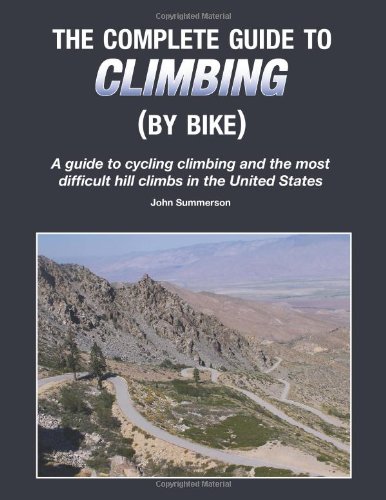 Beispielbild fr The Complete Guide to Climbing (by Bike) : A Guide to Cycling Climbing and the Most Difficult Hill Climbs in the United States zum Verkauf von Better World Books