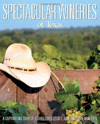 Stock image for Spectacular Wineries of Texas: A Captivating Tour of Established, Estate, and Boutique Wineries for sale by ThriftBooks-Dallas