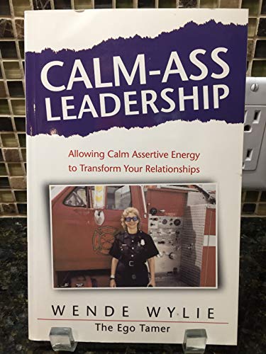 9780979282508: Calm-Ass Leadership: Allowing Calm Assertive Energy to Transform Your Relationships