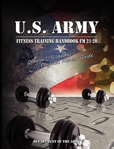 U.S. Army Fitness Training Handbook FM 21-20: Official U.S. Army Physical Fitness Guide (9780979311994) by U S Dept Of The Army; Department Of The Army, Of The Army; Department Of The Army