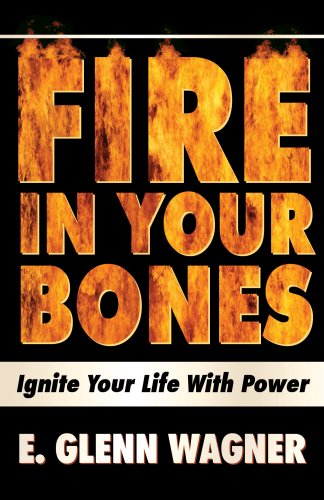 Fire in Your Bones!: Ignite Your Life With Power (9780979319211) by Wagner, E Glenn