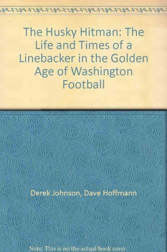 The Husky Hitman: The Life and Times of a Linebacker in the Golden Age of Washington Football (9780979327179) by Derek Johnson; Dave Hoffmann
