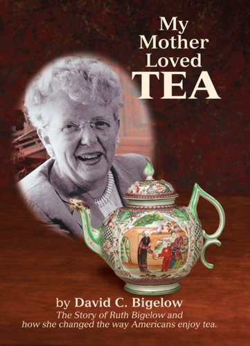 My Mother Loved Tea: The Story of Ruth Bigelow and how she changed the way Americans enjoy tea