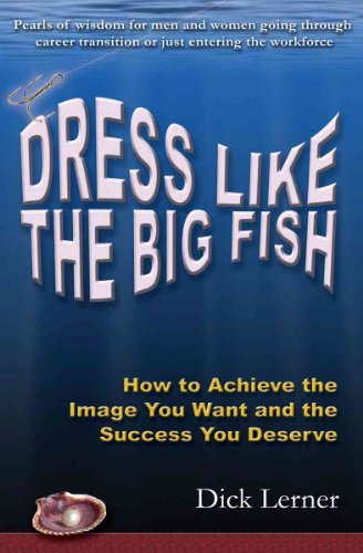 Stock-Bild f�r Dress Like the Big Fish: How to Achieve the Image You Want and the Success You Deserve
