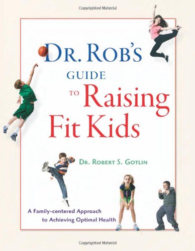 Stock image for Dr. Rob's Guide to Raising Fit Kids : A Family-Centered Approach to Achieving Optimal Health for sale by Better World Books