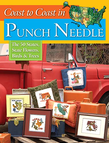 Stock image for Coast to Coast in Punch Needle: The 50 States, State Flowers, Birds & Trees (Landauer) Projects for Hand or Machine Embroidery with Step-by-Step Instructions & Illustrations, Full-Size Patterns & Tips for sale by -OnTimeBooks-