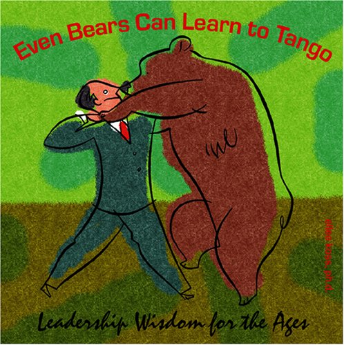 Beispielbild fr Even Bears Can Learn to Tango: Leadership Wisdom for the Ages zum Verkauf von St Vincent de Paul of Lane County
