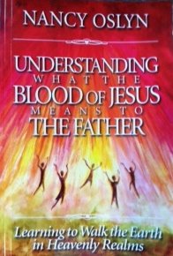 Stock image for Understanding What the Blood of Jesus Means to the Father: Learning to Walk the Earth in Heavenly Realms for sale by Oblivion Books