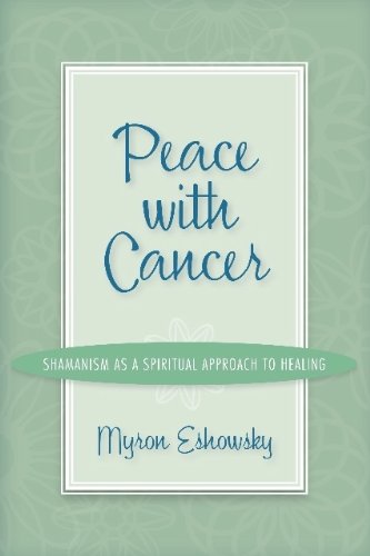 PEACE WITH CANCER: Shamanism As A Spiritual Approach To Healing