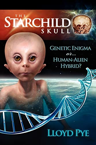 The Starchild Skull -- Genetic Enigma or Human-Alien Hybrid? (9780979388149) by Pye, Lloyd