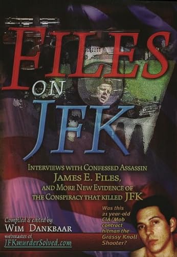9780979406317: Files on JFK: Interviews with Confessed Assassin James E. Files, and More New Evidence of the Conspiracy that Killed JFK