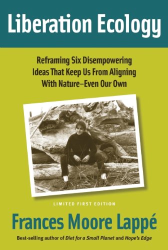 Liberation Ecology: Reframing Six Disempowering Ideas That Keep Us from Aligning With Nature - Even Our Own (9780979414206) by Lappe, Frances Moore