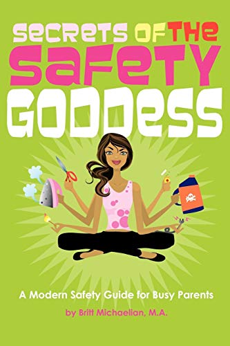 Stock image for Secrets of the Safety Goddess: A Modern Safety Guide for Busy Parents [Dec 16, 2008] Britt Michaelian; Jill Starishevsky; Lora Brawley; Pattie Fitzgerald; Jo Wallace; Alexis Martin Neely; Alicia Dunams and Kyra Kendall for sale by Kell's Books