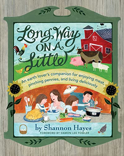 9780979439124: Long Way On A Little: An Earth Lover's Companion for Enjoying Meat, Pinching Pennies and Living Deliciously