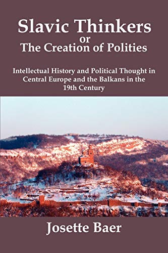 Stock image for Slavic Thinkers or the Creation of Polities: Intellectual History and Political Thought in Central Europe and the Balkans in the 19th Century for sale by ThriftBooks-Dallas