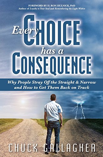 Stock image for Every Choice Has a Consequence: Why People Stray Off the Straight & Narrow and How to Get Them Back on Track for sale by Hippo Books