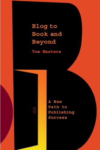 Blog to Book & Beyond: A New Path to Publishing Success (9780979461415) by Tom Masters