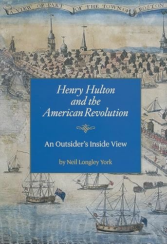 Imagen de archivo de Henry Hulton and the American Revolution: An Outsider's Inside View (Publications of the Colonial Society of Massachusetts, 80) a la venta por Irish Booksellers