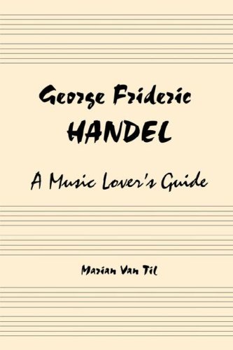 Imagen de archivo de George Frideric Handel: A Music Lover's Guide to His Life, His Faith & the Development of Messiah and His Other Oratorios Van Til, Marian a la venta por Schindler-Graf Booksellers