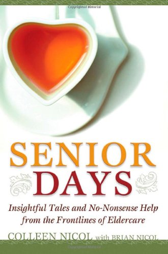 Stock image for Senior Days : Insightful Tales and No-Nonsense Help from the Frontlines of Eldercare for sale by Better World Books