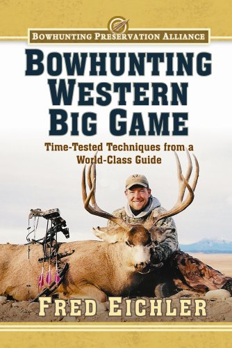 Bowhunting Western Big Game: Time-tested Techniques From A World-class Outfitter