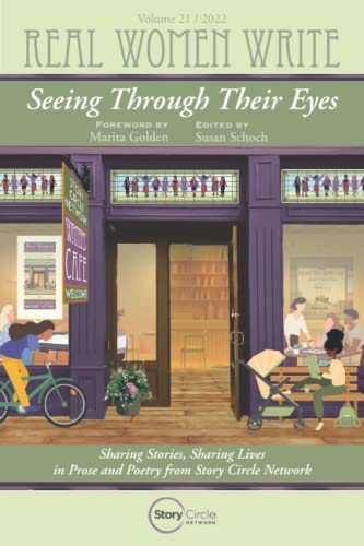 

Real Women Write: Seeing Through Their Eyes: Sharing Stories, Sharing Lives in Prose and Poetry from Story Circle Network