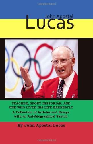 9780979551819: John Apostal Lucas: Teacher, Sport Historian, And One Who Lived His Life Earnestly: A Collection Of Articles And Essays