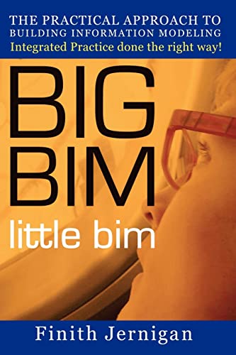 Imagen de archivo de BIG BIM little Bim : The Practical Approach to Building Information Modeling Integrated Practice done the right Way! a la venta por Better World Books