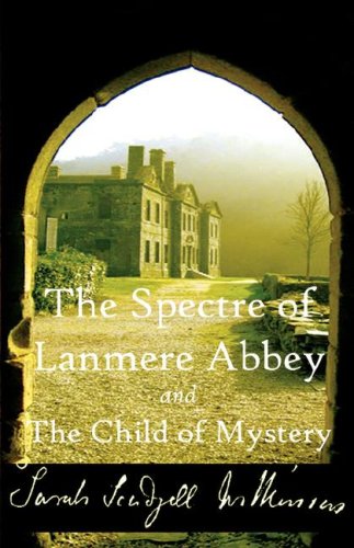 The Spectre of Lanmere Abbey and The Child of Mystery (9780979587115) by Wilkinson, Sarah, And Potter, Franz (Editor)