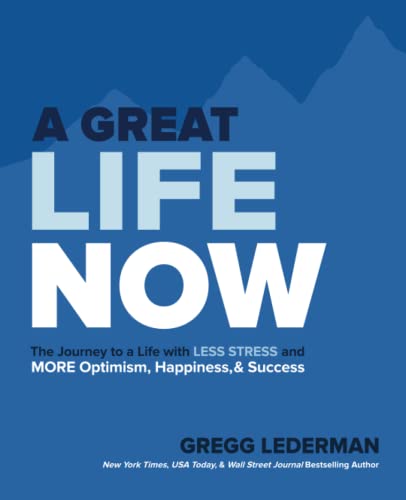 

A Great Life NOW: The Journey to a Life with Less Stress and More Optimism, Happiness & Success
