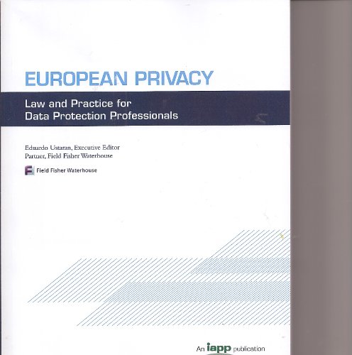 European Privacy: Law and Practice for Data Protection Professionals (9780979590153) by Eduardo Ustaran; Stewart Room; Sian Rudgard; Victoria Hordern; Phil Lee; Nuria Pastor; Antonis Patrikios; Hannah Jackson; Michelle Levin; Lilly...