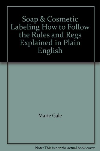 Stock image for Soap & Cosmetic Labeling How to Follow the Rules and Regs Explained in Plain English for sale by Half Price Books Inc.