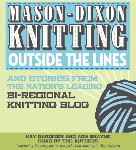 Mason-Dixon Knitting Outside the Lines and Stories From the Nation's Leading Bi-regional Knitting Blog (9780979607387) by Kay Gardiner; Ann Shayne