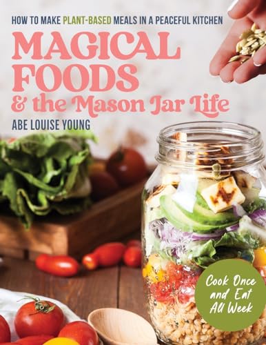 Beispielbild fr Magical Foods and the Mason Jar Life: How to Make Plant-Based Meals in a Peaceful Kitchen zum Verkauf von Books From California