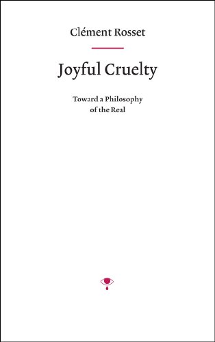 Joyful Cruelty: Toward a Philosophy of the Real (9780979612114) by ClÃ©ment Rosset