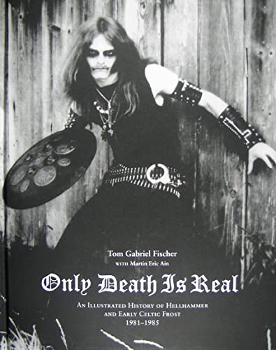 Imagen de archivo de Only Death Is Real: An Illustrated History of Hellhammer and Early Celtic Frost 1981 1985 a la venta por Books Unplugged