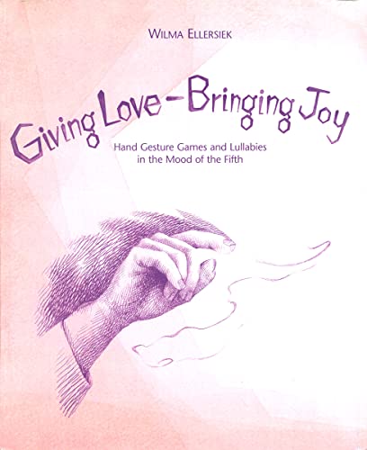 Stock image for Giving Love, Bringing Joy : Hand Gesture Games and Lullabies in the Mood of the Fifth, for Children Between Birth and Nine for sale by Better World Books