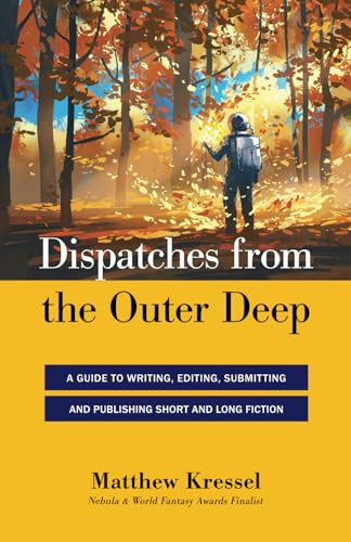 Imagen de archivo de Dispatches from the Outer Deep: A Guide to Writing, Editing, Submitting, and Publishing Long and Short Fiction a la venta por California Books