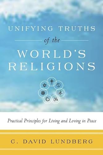 Imagen de archivo de Unifying Truths of the World's Religions: Practical Principles for Living and Loving in Peace a la venta por SecondSale