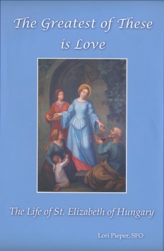 Stock image for The Greatest of These is Love: The Life of St. Elizabeth of Hungary for sale by The Book Cellar, LLC