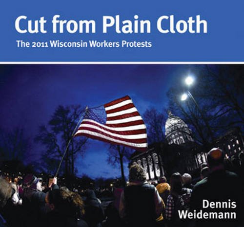 Beispielbild fr Cut from Plain Cloth : The 2011 Wisconsin Workers Protests zum Verkauf von Better World Books