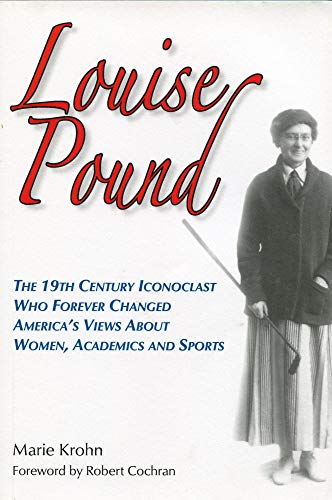 9780979689628: Louise Pound: The 19th Century Iconoclast Who Forever Changed America's Views about Women, Academics and Sports