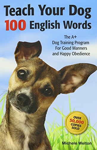 Stock image for Teach Your Dog 100 English Words : The A+ Dog Training Program for Good Manners and Happy Obedience by Michele Welton (2010-05-03) for sale by Goodwill of Colorado