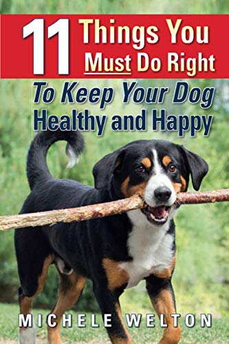 Stock image for 11 Things You Must Do Right To Keep Your Dog Healthy and Happy: The Natural Way To Feed and Care For Your Puppy or Adult Dog for sale by SecondSale