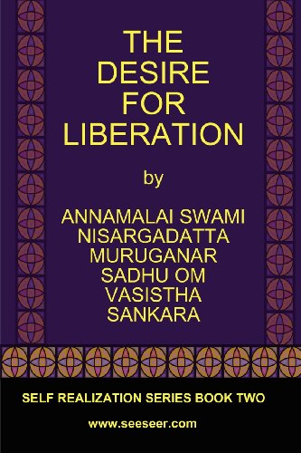 THE DESIRE FOR LIBERATION (9780979726774) by Nisargadatta Maharaj; Vasistha; Sankara; Sadhu Om; Muruganar; Annamalai Swami; Anonymous Awareness