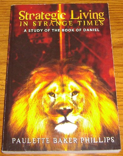 Strategic Livin in Strange Times: A Study of the Book of Daniel (9780979726842) by Paulette Baker Phillips