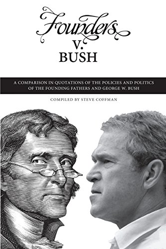 Beispielbild fr Founders v. Bush: a Comparison in Quotations of the Policies and Politics of the Founding Fathers and George W. Bush zum Verkauf von Robinson Street Books, IOBA