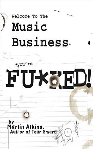 Welcome to the Music Business: You're F**ked! (9780979731310) by Atkins, Martin