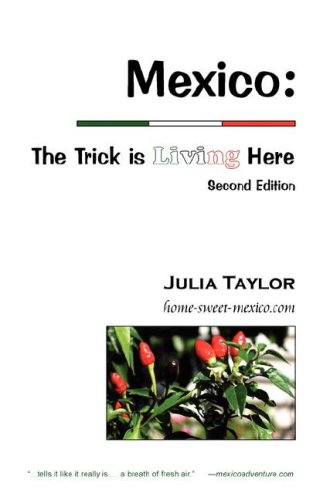 Mexico: The Trick is Living Here - A guide to retire, live, and work in Mexico - Julia C Taylor; Contributor-Douglas Gray