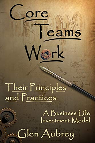 Imagen de archivo de Core Teams Work: Their Principles and Practices: A Business Life Investment Model a la venta por California Books